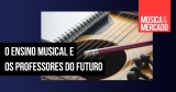 Você já está se preparando para ser o professor de música do futuro?